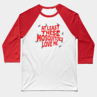 At Least These Mosquitoes Love Me Baseball T-Shirt